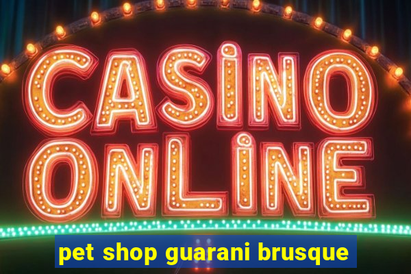 pet shop guarani brusque